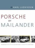 Porsche by Mailander: Magnificent Expansion from Stuttgart Sheds to International Giant Killers di Karl Ludvigsen edito da DALTON WATSON FINE BOOKS