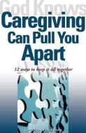 God Knows Caregiving Can Pull You Apart: 12 Ways to Keep It All Together di Gretchen Thompson edito da SORIN BOOKS