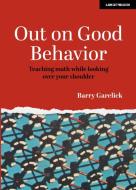 Out on Good Behavior: Teaching Math While Looking Over Your Shoulder di Barry Garelick edito da JOHN CATT EDUC