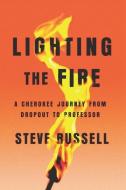 Lighting the Fire: A Cherokee Journey from Dropout to Professor di Steve Russell edito da LIGHTNING SOURCE INC