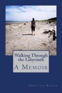 Walking Through the Labyrinth: A Memoir di Christine Kinnie edito da Createspace Independent Publishing Platform