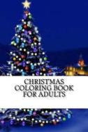 Christmas Coloring Book for Adults: Filled with Fun, Easy, and Relaxing Coloring Pages di Alice Swift edito da Createspace Independent Publishing Platform