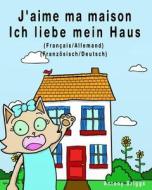J'Aime Ma Maison - Ich Liebe Mein Haus: Edition Bilingue - Francais/Allemand di Rosie Cat edito da Createspace Independent Publishing Platform