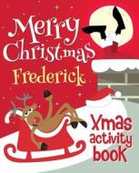 Merry Christmas Frederick - Xmas Activity Book: (Personalized Children's Activity Book) di Xmasst edito da Createspace Independent Publishing Platform