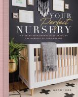 Your Perfect Nursery: A Step-By-Step Approach to Creating the Nursery of Your Dreams di Naomi Coe edito da TILLER PR