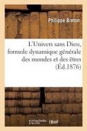L'Univers Sans Dieu, Formule Dynamique Generale Des Mondes Et Des Etres di BRETON-P edito da Hachette Livre - BNF