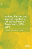 Natives, Iberians, And Imperial Loyalties In The South American Borderlands, 1750-1800 di Francismar Alex Lopes de Carvalho edito da Springer International Publishing AG