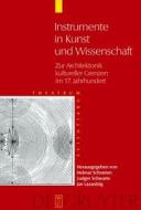Instrumente in Kunst Und Wissenschaft: Zur Architektonik Kultureller Grenzen Im 17. Jahrhundert edito da Walter de Gruyter
