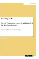 Digitale Transformation als Geschäftsmodell für den Einzelhandel di Nico Schörgendorfer edito da GRIN Verlag