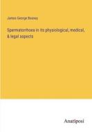 Spermatorrhoea in its physiological, medical, & legal aspects di James George Beaney edito da Anatiposi Verlag