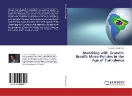 Meddling with Growth: Brazil's Micro-Policies in the Age of Turbulence edito da LAP Lambert Academic Publishing