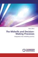 The Midwife and Decision-Making Processes di Elaine Jefford edito da LAP Lambert Academic Publishing