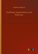 Traditions, Ssuperstitions, and Folk-Lore di Charles Hardwick edito da Outlook Verlag