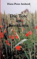 Die Tote im Kornkreis di Hans-Peter Amherd edito da Books on Demand