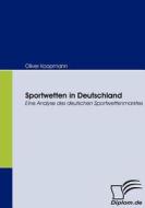 Sportwetten in Deutschland di Oliver Koopmann edito da Diplomica Verlag