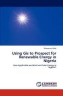 Using Gis to Prospect for Renewable Energy in Nigeria di Omowumi Alabi edito da LAP Lambert Academic Publishing