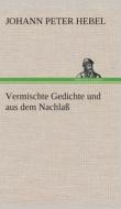 Vermischte Gedichte Und Aus Dem Nachlass di Johann Peter Hebel edito da Tredition Classics