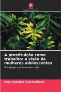 A prostituição como trabalho: a visão de mulheres adolescentes di Dina Georgina Díaz Espinoza edito da Edições Nosso Conhecimento