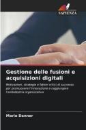 Gestione delle fusioni e acquisizioni digitali di Mario Danner edito da Edizioni Sapienza