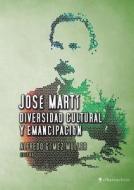 Jose Marti, Diversidad Cultural y Emancipacion di Alfredo Gomez Muller edito da El Barco Ebrio. Servicios Editoriales