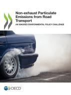 Non-exhaust Particulate Emissions From Road Transport di Organisation for Economic Co-operation and Development edito da Organization For Economic Co-operation And Development (OECD