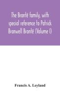 The Brontë family, with special reference to Patrick Branwell Brontë (Volume I) di Francis A. Leyland edito da Alpha Editions
