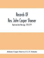 Records Of Rev. John Casper Stoever; Baptismal And Marriage, 1730-1779 di Johann Casper Stoever, F. J. F. Schantz edito da Alpha Editions