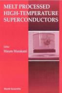 Melt Processed High Temperature Superconductors di Masato Murakami edito da World Scientific Publishing Co Pte Ltd