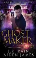 The Ghost Maker di James Aiden James, Rain J.R. Rain edito da Independently Published