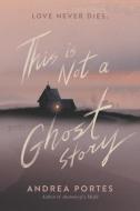 THIS IS NOT A GHOST STORY PB di PORTES ANDREA edito da HARPERCOLLINS WORLD