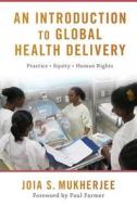 An Introduction To Global Health Delivery di Joia S. Mukherjee edito da Oxford University Press Inc