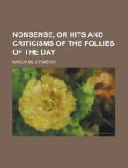 Nonsense, Or Hits And Criticisms Of The Follies Of The Day di Marcus Mills Pomeroy edito da General Books Llc