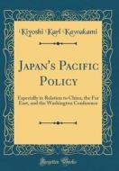 Japan's Pacific Policy: Especially in Relation to China, the Far East, and the Washington Conference (Classic Reprint) di Kiyoshi Karl Kawakami edito da Forgotten Books