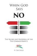 When God Says No: The Riches and Blessings of the Ten Commandments di Carl Shank edito da LULU PR