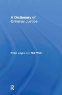 A Dictionary of Criminal Justice di Peter Joyce, Neil Wain edito da Taylor & Francis Ltd