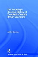 The Routledge Concise History of Twentieth-Century British Literature di Ashley (College of Staten Island Dawson edito da Taylor & Francis Ltd