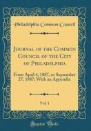 Journal of the Common Council of the City of Philadelphia, Vol. 1: From April 4, 1887, to September 27, 1887; With an Appendix (Classic Reprint) di Philadelphia Common Council edito da Forgotten Books