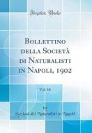 Bollettino Della Societ Di Naturalisti in Napoli, 1902, Vol. 16 (Classic Reprint) di Societ Dei Naturalisti in Napoli edito da Forgotten Books