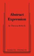Abstract Expression di William Luce, Theresa Rebeck edito da SAMUEL FRENCH TRADE