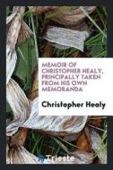 Memoir of Christopher Healy, Principally Taken from His Own Memoranda di Christopher Healy edito da LIGHTNING SOURCE INC