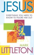 Jesus: Everthing You Need to Know to Figure Him Out di Mark Littleton edito da WESTMINSTER PR