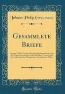 Gesammlete Briefe: Von Dem Gelde; Von Dem Wechsel Und Dessen Cours; Von Der Proportion Zwischen Gold Und Silber; Von Dem Pari Des Geldes di Johann Philip Graumann edito da Forgotten Books