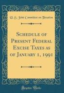Schedule of Present Federal Excise Taxes as of January 1, 1991 (Classic Reprint) di U. S. Joint Committee on Taxation edito da Forgotten Books