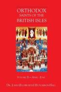 Orthodox Saints of the British Isles: Volume II - April - June di Dr John (Ellsworth) Hutchison-Hall edito da John-That-Theologian.com