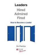 Leaders - Hired, Admired, Fired di Ern Prentice edito da Tilde Publishing