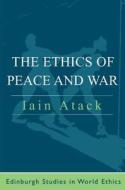 The Ethics Of Peace And War di Iain Atack edito da Edinburgh University Press