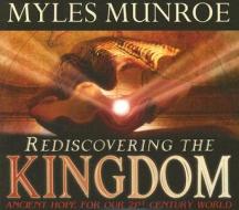 Rediscovering the Kingdom: Ancient Hope for Our 21st Century World di Myles Munroe edito da Destiny Image Incorporated