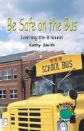 Be Safe on the Bus: Learning the B Sound di Kathy Smith edito da Rosen Publishing Group