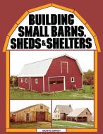 Building Small Barns, Sheds & Shelters di Monte Burch edito da STOREY PUB