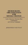 Democratic Organization for Social Change di Johannes P. van Vugt edito da Bergin & Garvey
